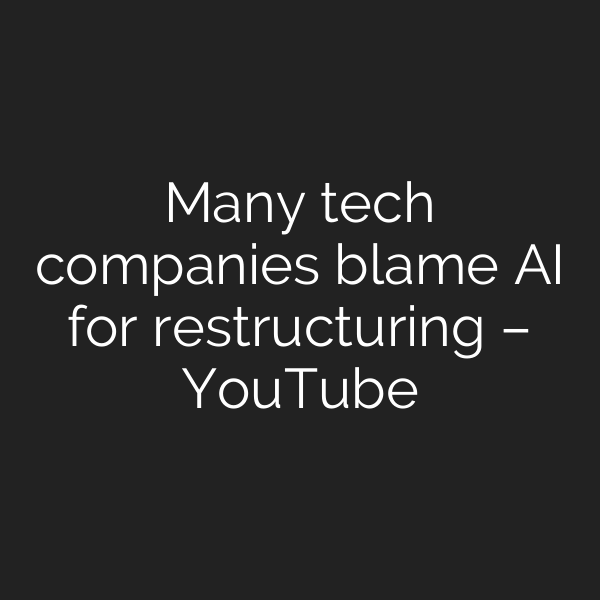 Many tech companies blame AI for restructuring – YouTube