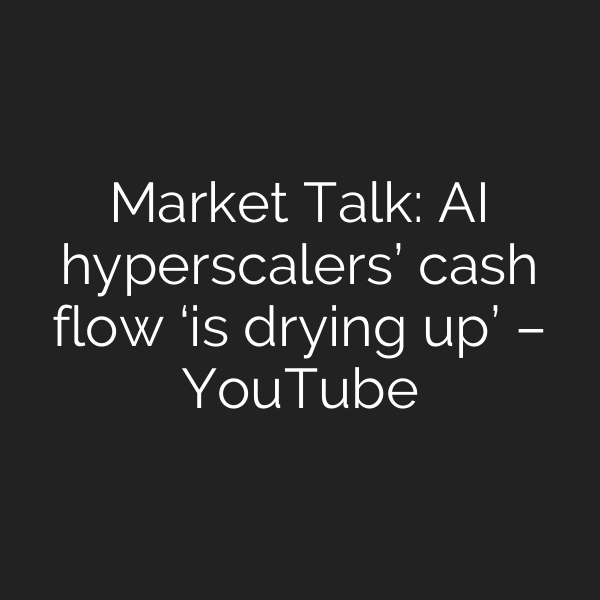 Market Talk: AI hyperscalers’ cash flow ‘is drying up’ – YouTube