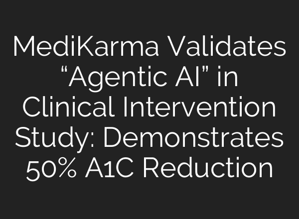 MediKarma Validates “Agentic AI” in Clinical Intervention Study: Demonstrates 50% A1C Reduction
