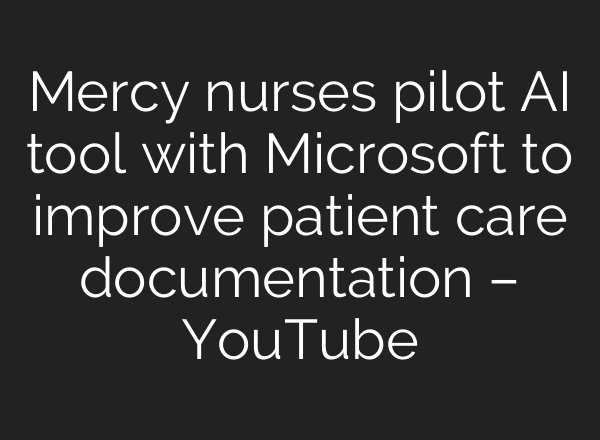 Mercy nurses pilot AI tool with Microsoft to improve patient care documentation – YouTube