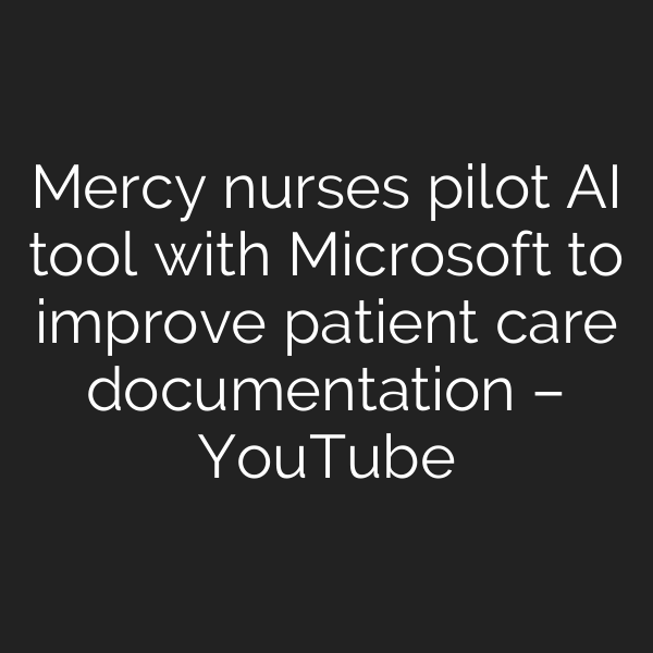 Mercy nurses pilot AI tool with Microsoft to improve patient care documentation – YouTube