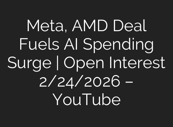 Meta, AMD Deal Fuels AI Spending Surge | Open Interest 2/24/2026 – YouTube