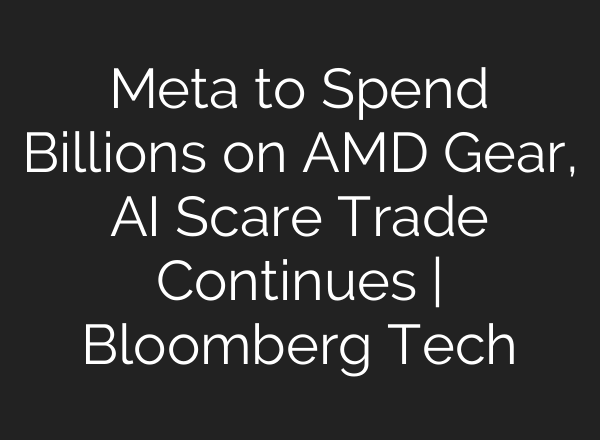 Meta to Spend Billions on AMD Gear, AI Scare Trade Continues | Bloomberg Tech