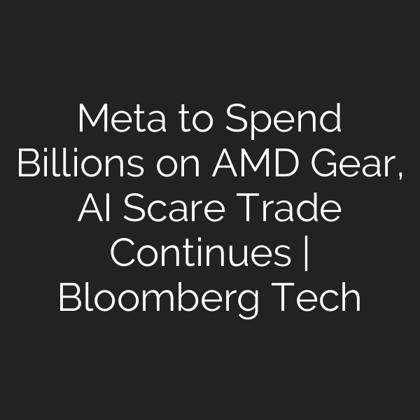 Meta to Spend Billions on AMD Gear, AI Scare Trade Continues | Bloomberg Tech