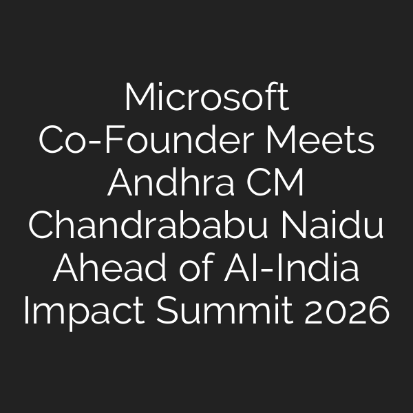 Microsoft Co-Founder Meets Andhra CM Chandrababu Naidu Ahead of AI-India Impact Summit 2026