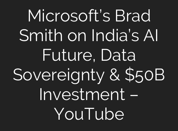 Microsoft’s Brad Smith on India’s AI Future, Data Sovereignty & $50B Investment – YouTube