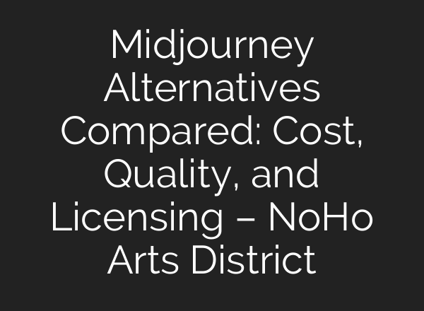 Midjourney Alternatives Compared: Cost, Quality, and Licensing – NoHo Arts District