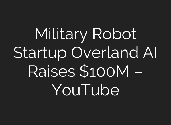 Military Robot Startup Overland AI Raises $100M – YouTube