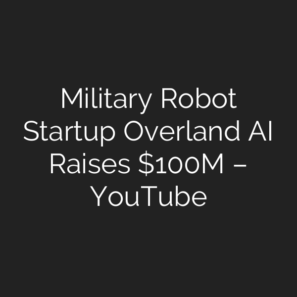 Military Robot Startup Overland AI Raises 0M – YouTube