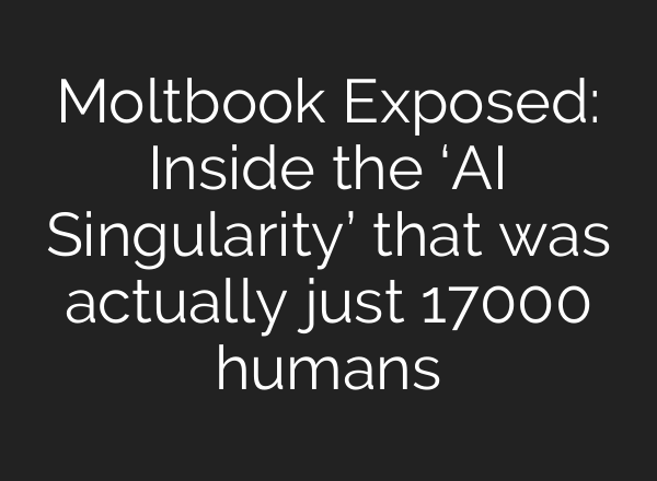 Moltbook Exposed: Inside the ‘AI Singularity’ that was actually just 17000 humans
