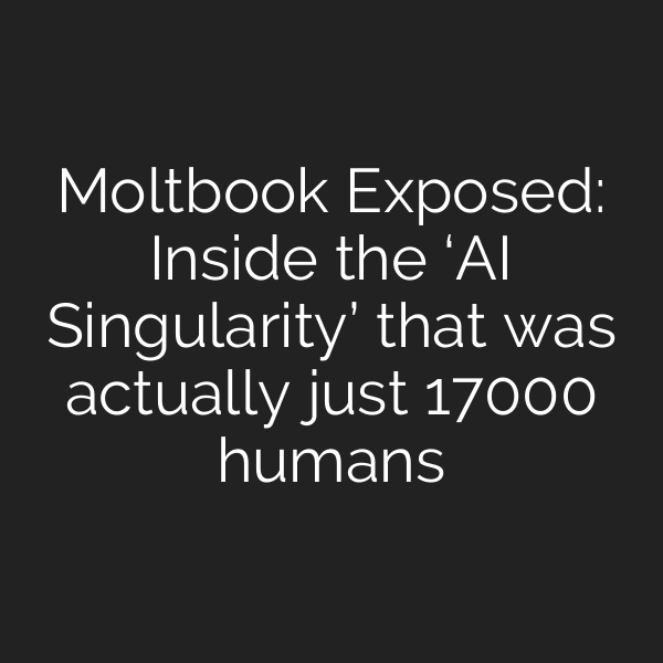 Moltbook Exposed: Inside the ‘AI Singularity’ that was actually just 17000 humans
