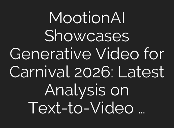 MootionAI Showcases Generative Video for Carnival 2026: Latest Analysis on Text-to-Video …