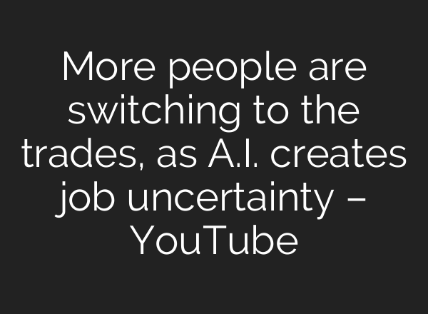 More people are switching to the trades, as A.I. creates job uncertainty – YouTube