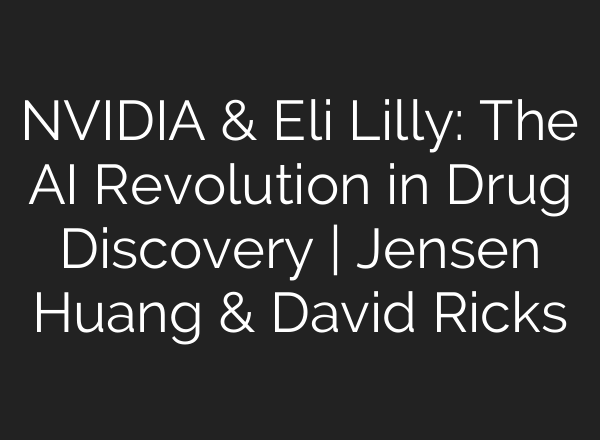 NVIDIA & Eli Lilly: The AI Revolution in Drug Discovery | Jensen Huang & David Ricks