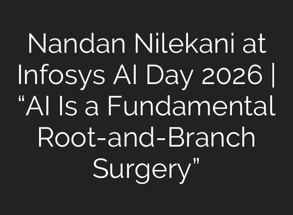 Nandan Nilekani at Infosys AI Day 2026 | “AI Is a Fundamental Root-and-Branch Surgery”