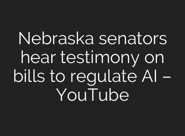 Nebraska senators hear testimony on bills to regulate AI – YouTube