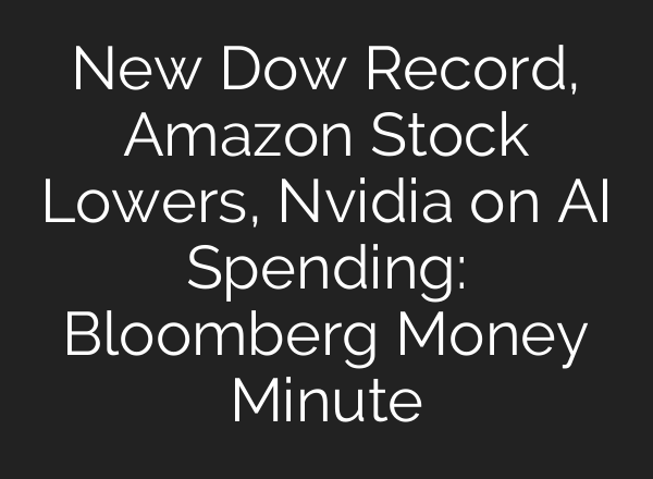 New Dow Record, Amazon Stock Lowers, Nvidia on AI Spending: Bloomberg Money Minute