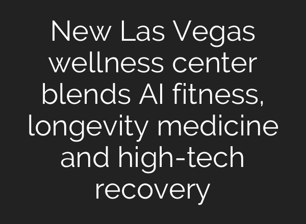 New Las Vegas wellness center blends AI fitness, longevity medicine and high-tech recovery
