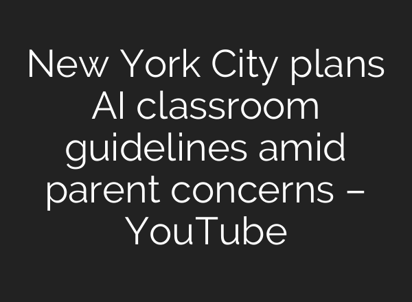 New York City plans AI classroom guidelines amid parent concerns – YouTube