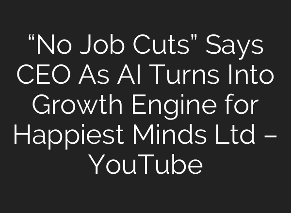 “No Job Cuts” Says CEO As AI Turns Into Growth Engine for Happiest Minds Ltd – YouTube