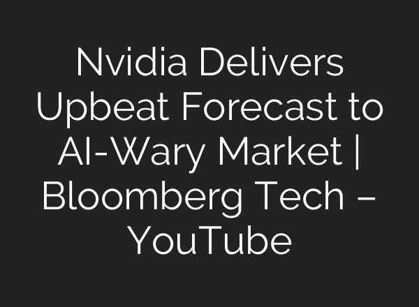Nvidia Delivers Upbeat Forecast to AI-Wary Market | Bloomberg Tech – YouTube