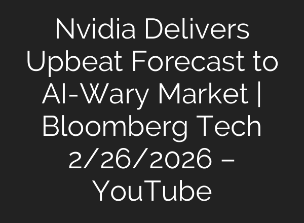 Nvidia Delivers Upbeat Forecast to AI-Wary Market | Bloomberg Tech 2/26/2026 – YouTube