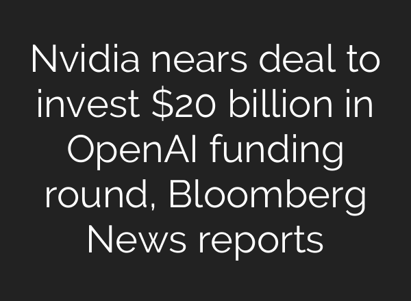 Nvidia nears deal to invest $20 billion in OpenAI funding round, Bloomberg News reports