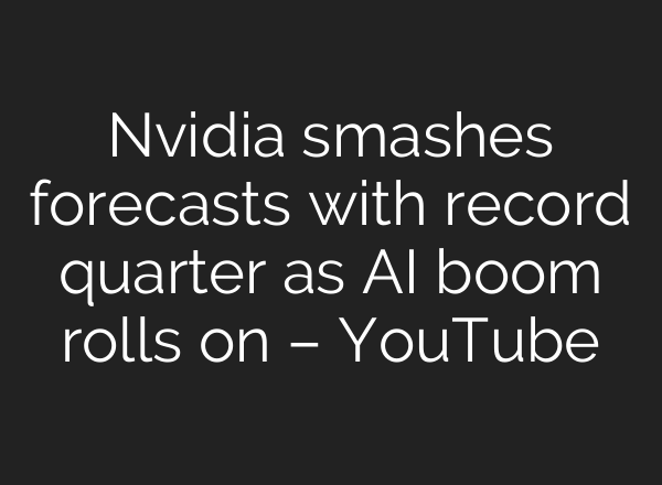 Nvidia smashes forecasts with record quarter as AI boom rolls on – YouTube