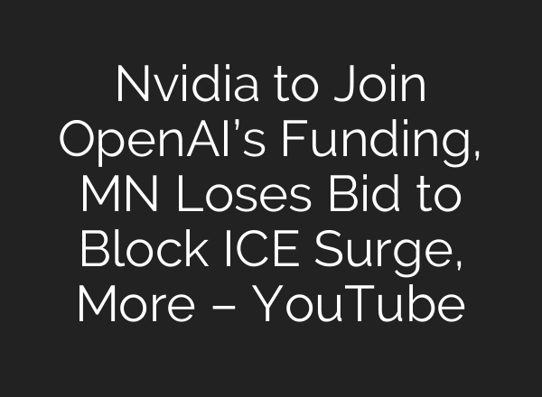 Nvidia to Join OpenAI’s Funding, MN Loses Bid to Block ICE Surge, More – YouTube
