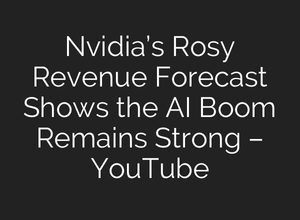 Nvidia’s Rosy Revenue Forecast Shows the AI Boom Remains Strong – YouTube