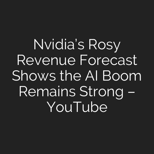 Nvidia’s Rosy Revenue Forecast Shows the AI Boom Remains Strong – YouTube