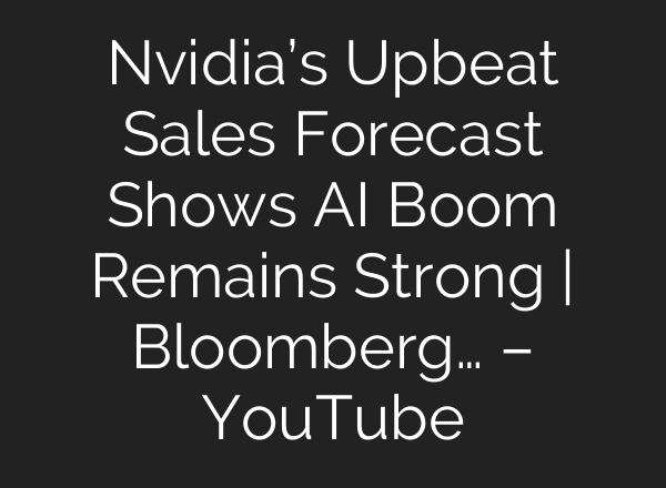 Nvidia’s Upbeat Sales Forecast Shows AI Boom Remains Strong | Bloomberg… – YouTube
