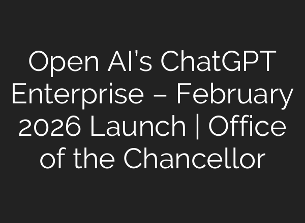 Open AI’s ChatGPT Enterprise – February 2026 Launch | Office of the Chancellor