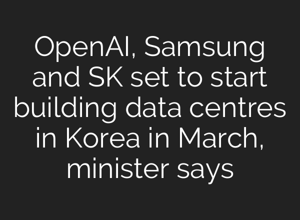 OpenAI, Samsung and SK set to start building data centres in Korea in March, minister says