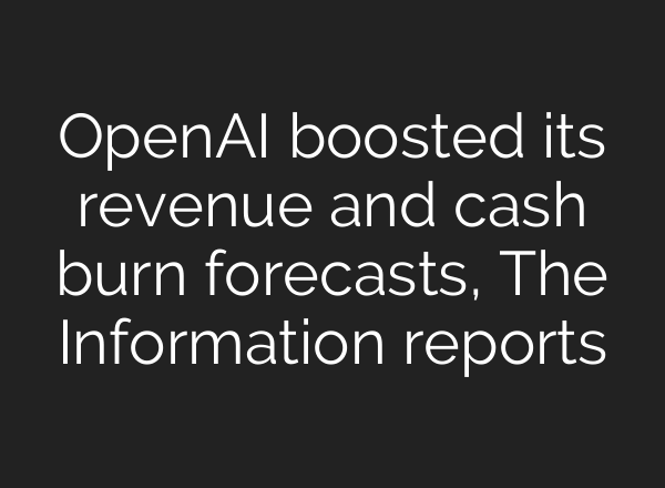 OpenAI boosted its revenue and cash burn forecasts, The Information reports