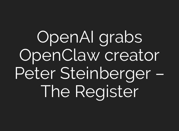 OpenAI grabs OpenClaw creator Peter Steinberger – The Register