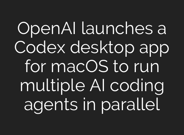 OpenAI launches a Codex desktop app for macOS to run multiple AI coding agents in parallel