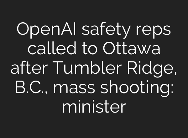 OpenAI safety reps called to Ottawa after Tumbler Ridge, B.C., mass shooting: minister