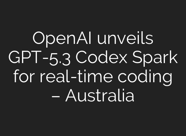 OpenAI unveils GPT-5.3 Codex Spark for real-time coding – Australia