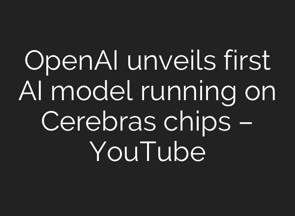 OpenAI unveils first AI model running on Cerebras chips – YouTube