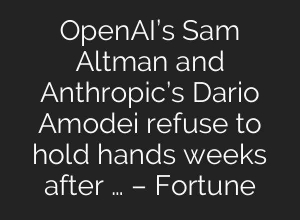 OpenAI’s Sam Altman and Anthropic’s Dario Amodei refuse to hold hands weeks after … – Fortune
