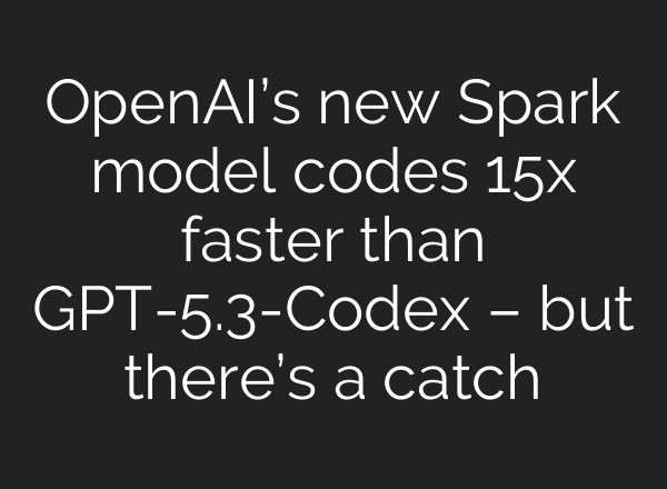 OpenAI’s new Spark model codes 15x faster than GPT-5.3-Codex – but there’s a catch