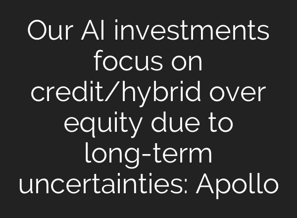 Our AI investments focus on credit/hybrid over equity due to long-term uncertainties: Apollo