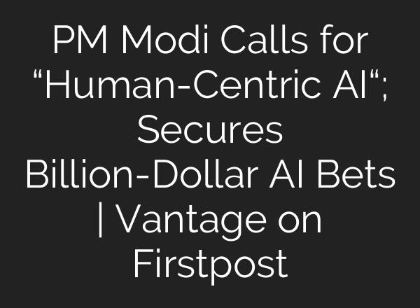PM Modi Calls for “Human-Centric AI“; Secures Billion-Dollar AI Bets | Vantage on Firstpost