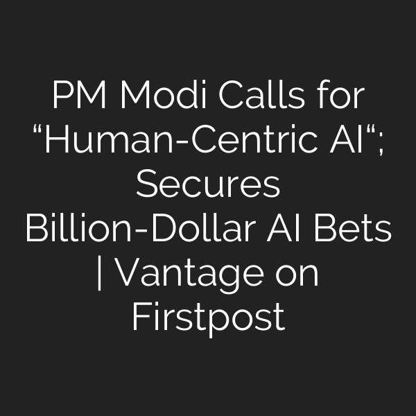 PM Modi Calls for “Human-Centric AI“; Secures Billion-Dollar AI Bets | Vantage on Firstpost