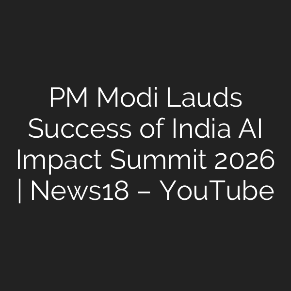 PM Modi Lauds Success of India AI Impact Summit 2026 | News18 – YouTube