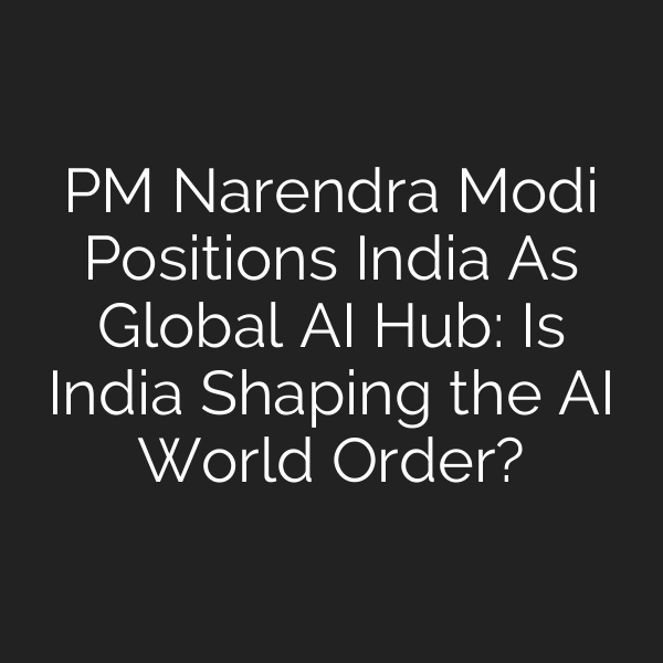 PM Narendra Modi Positions India As Global AI Hub: Is India Shaping the AI World Order?