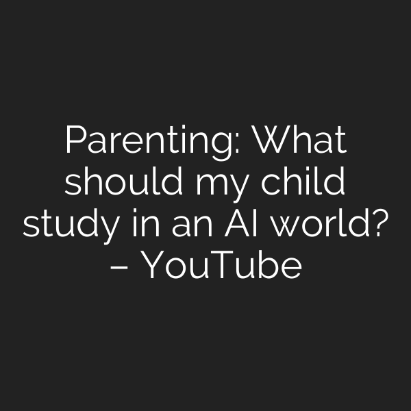 Parenting: What should my child study in an AI world? – YouTube