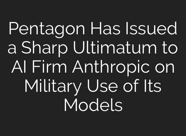 Pentagon Has Issued a Sharp Ultimatum to AI Firm Anthropic on Military Use of Its Models