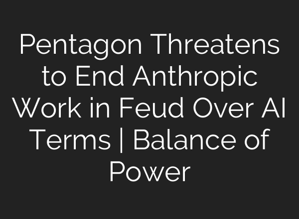 Pentagon Threatens to End Anthropic Work in Feud Over AI Terms | Balance of Power